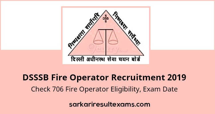 DSSSB Fire Operator Recruitment 2019 – Check 706 Fire Operator Eligibility, Exam Date