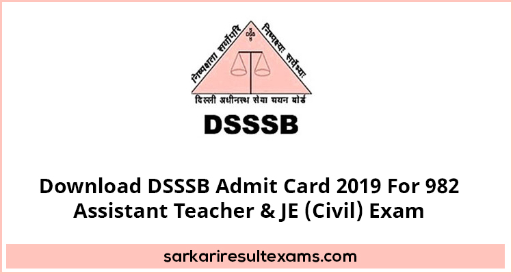Download DSSSB Admit Card 2019 For 982 Assistant Teacher & JE (Civil) Exam