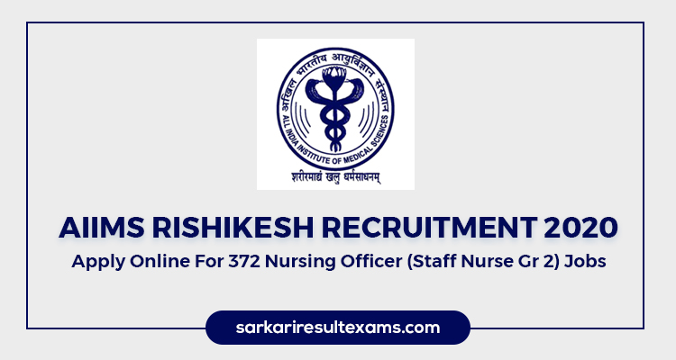AIIMS Rishikesh Recruitment 2020 Apply Online For 372 Nursing Officer (Staff Nurse Gr 2) Jobs
