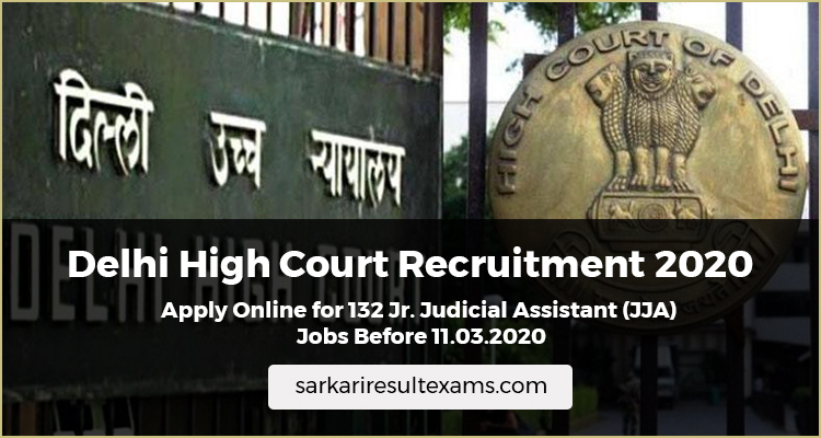 Delhi High Court Recruitment 2020 – Apply Online for 132 Jr. Judicial Assistant (JJA) Jobs Before 11.03.2020